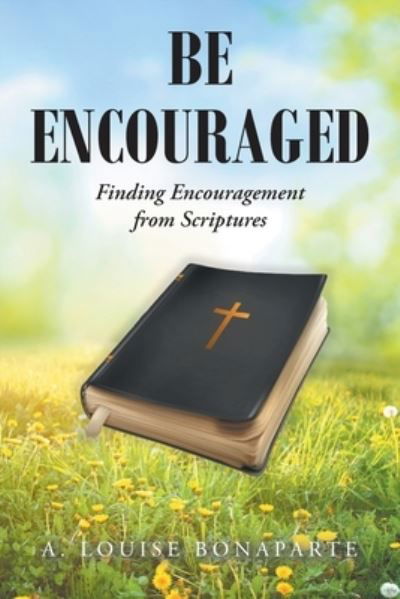 Be Encouraged - Bonaparte A. Louise Bonaparte - Böcker - Christian Faith Publishing, Inc. - 9781639039906 - 24 november 2021