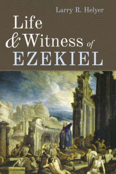 Cover for Larry R. Helyer · Life and Witness of Ezekiel (Book) (2022)