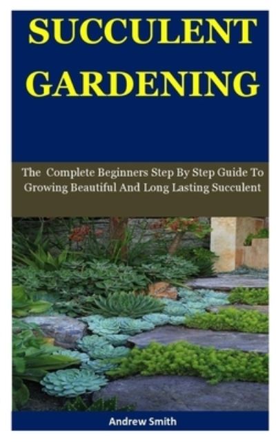 Succulent Gardening - Andrew Smith - Books - Independently Published - 9781672753906 - December 7, 2019