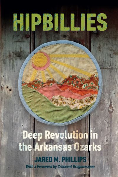 Cover for Jared M. Phillips · Hipbillies: Deep Revolution in the Arkansas Ozarks - Ozarks Studies (Paperback Book) (2019)