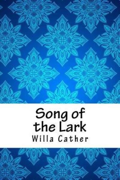 Song of the Lark - Willa Cather - Boeken - Createspace Independent Publishing Platf - 9781718750906 - 5 mei 2018