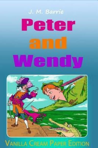 Peter and Wendy - James Matthew Barrie - Books - Createspace Independent Publishing Platf - 9781721039906 - June 12, 2018