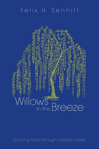 Cover for Felix H Sennitt · Willows in the Breeze: Enjoying God Through Christian Verse (Paperback Book) (2021)