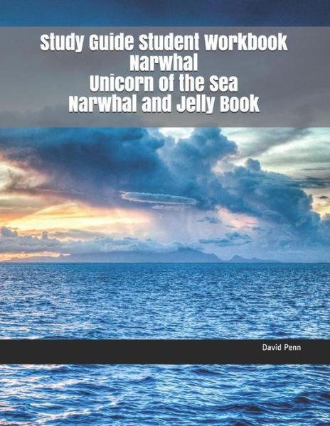 Cover for David Penn · Study Guide Student Workbook Narwhal Unicorn of the Sea Narwhal and Jelly Book (Paperback Book) (2018)