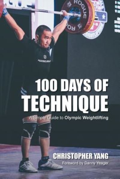 Cover for Yang Christopher Yang · 100 Days of Technique: A Simple Guide to Olympic Weightlifting (Paperback Book) (2018)