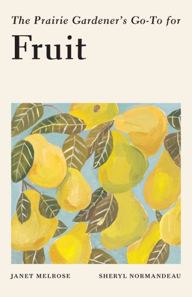 Prairie Gardener's Go-To for Fruit - Janet Melrose - Books - TouchWood Editions - 9781771513906 - April 11, 2023