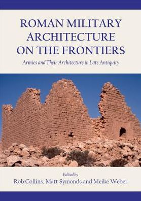 Cover for Rob Collins · Roman Military Architecture on the Frontiers: Armies and Their Architecture in Late Antiquity (Hardcover Book) (2015)