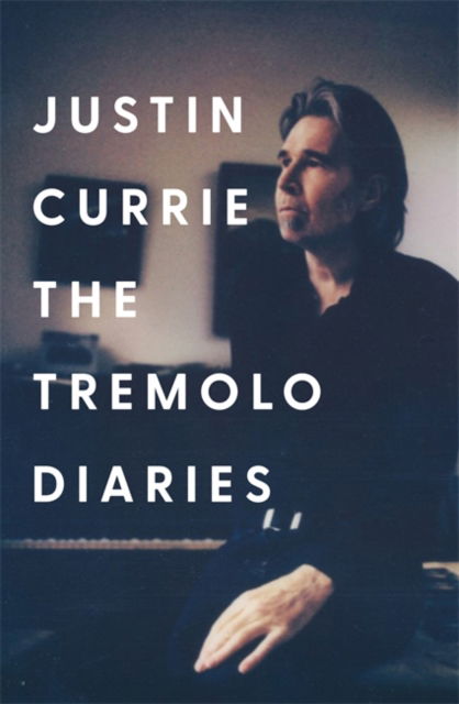 The Tremolo Diaries - Justin Currie - Books - Bonnier Books Ltd - 9781785121906 - May 1, 2025