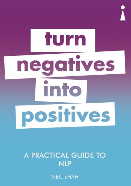 A Practical Guide to NLP: Turn Negatives into Positives - Practical Guide Series - Neil Shah - Książki - Icon Books - 9781785783906 - 1 listopada 2018