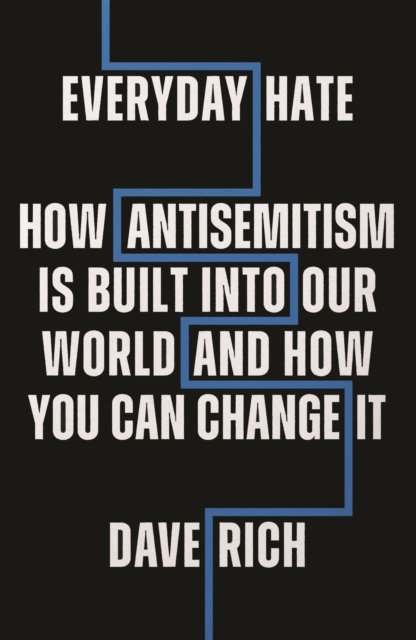 Cover for Dave Rich · Everyday Hate: How antisemitism is built into our world - and how you can change it (Innbunden bok) (2023)
