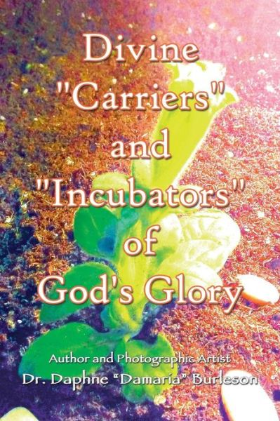 Dr Daphne Burleson · Divine Carriers and Incubators of God's Glory (Paperback Book) (2019)