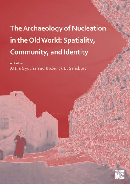 Cover for The Archaeology of Nucleation in the Old World: Spatiality, Community, and Identity (Paperback Book) (2022)