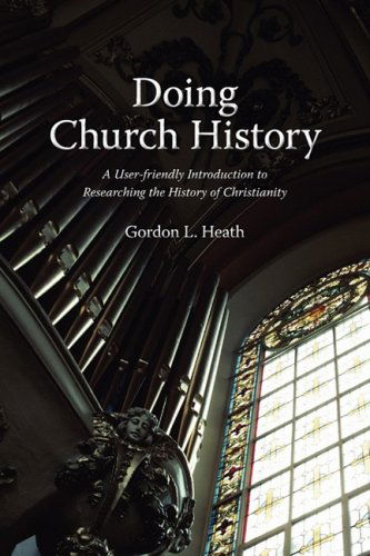 Doing Church History: a User-friendly Introduction to Researching the History of Christianity - Gordon L. Heath - Books - Clements Publishing - 9781894667906 - September 1, 2008