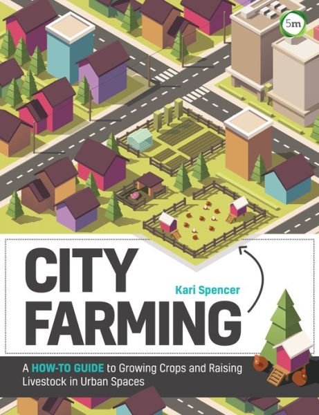 Cover for Kari Spencer · City Farming: A How-to Guide to Growing Crops and Raising Livestock in Urban Spaces (Paperback Book) (2017)