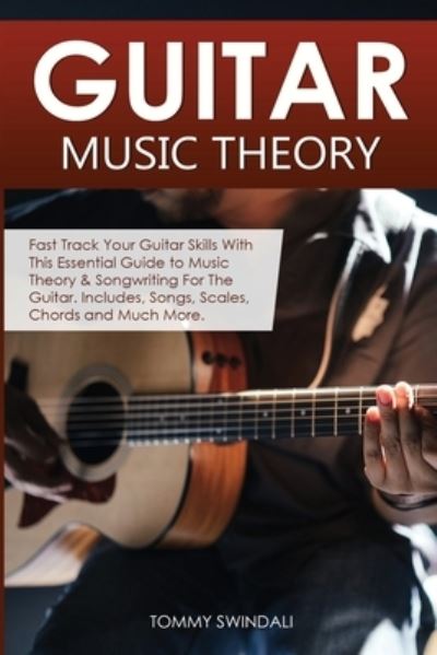 Cover for Tommy Swindali · Guitar Music Theory: Fast Track Your Guitar Skills With This Essential Guide to Music Theory &amp; Songwriting For The Guitar. Includes, Songs, Scales, Chords and Much More (Taschenbuch) (2020)