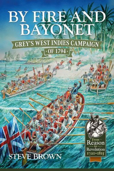 Cover for Steve Brown · By Fire and Bayonet: Grey's West Indies Campaign of 1794 - From Reason to Revolution (Taschenbuch) [Reprint edition] (2022)