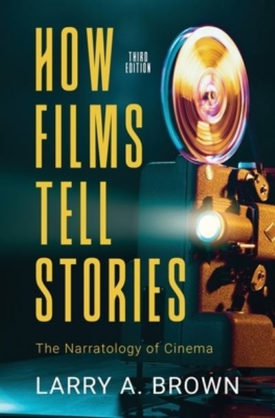 Cover for Larry a Brown · How Films Tell Stories: The Narratology of Cinema (Paperback Book) [3rd edition] (2023)