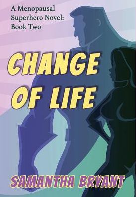 Cover for Samantha Bryant · Change of Life: Menopausal Superheroes, Book Two (Gebundenes Buch) (2019)