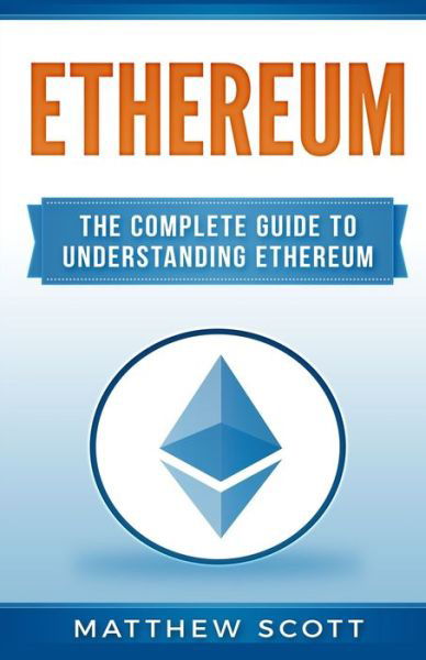 Ethereum: The Complete Guide to Understanding Ethereum - Matthew Scott - Books - Platinum Press LLC - 9781951339906 - September 21, 2019