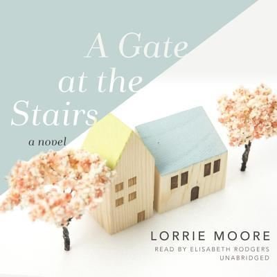 Cover for Lorrie Moore · A Gate at the Stairs Lib/E (CD) (2019)