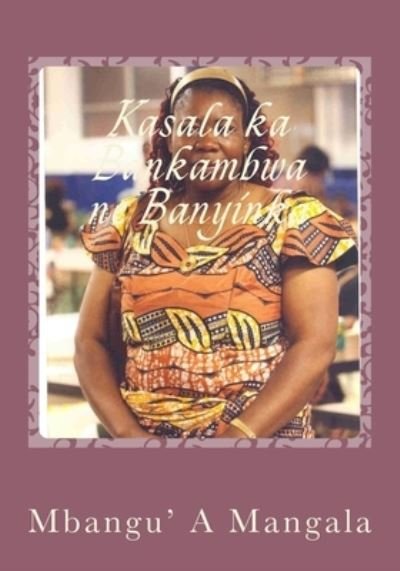 Kasala ka Bankambwa ne Banyinka - Tshituka a Mbangu Mrs - Bøger - Createspace Independent Publishing Platf - 9781987488906 - 2. april 2018