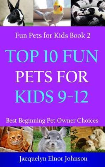 Cover for Jacquelyn Elnor Johnson · Top 10 Fun Pets for Kids 9-12 - Cool Pets for Kids 9-12 (Hardcover Book) (2018)