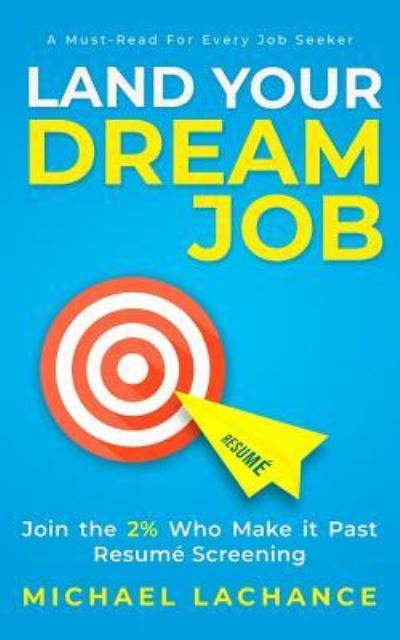 Land Your Dream Job - Michael LaChance - Books - Michael LaChance - 9781999058906 - March 31, 2019