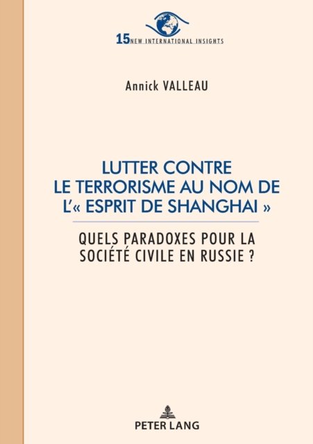 Cover for Annick Valleau · Lutter contre le terrorisme au nom de l' esprit de Shanghai; Quels paradoxes pour la societe civile en Russie ? - New International Insights / Nouveaux Regards Sur l'Internatio (Pocketbok) (2022)