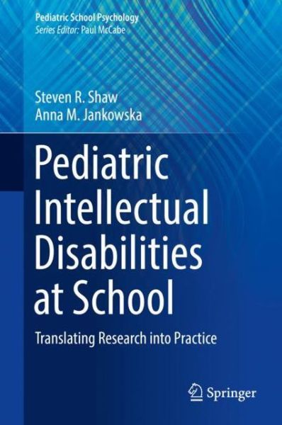 Cover for Steven R. Shaw · Pediatric Intellectual Disabilities at School: Translating Research into Practice - Pediatric School Psychology (Hardcover Book) [1st ed. 2018 edition] (2018)