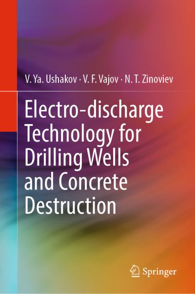 Cover for Ushakov · Electro discharge Technology for Drilling Wells and Concrete Destruction (Book) [1st ed. 2019 edition] (2018)