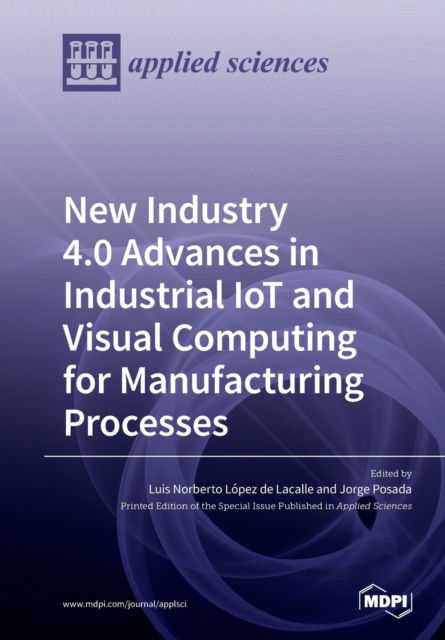 Cover for Luis Norberto Lopez de Lacalle · New Industry 4.0 Advances in Industrial IoT and Visual Computing for Manufacturing Processes (Paperback Book) (2020)