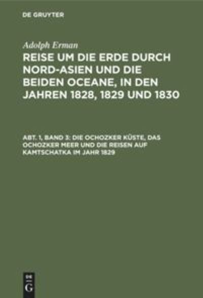 Cover for Adolph Erman · Die Ochozker Kuste, das Ochozker Meer und die Reisen auf Kamtschatka im Jahr 1829 (Hardcover Book) (1901)