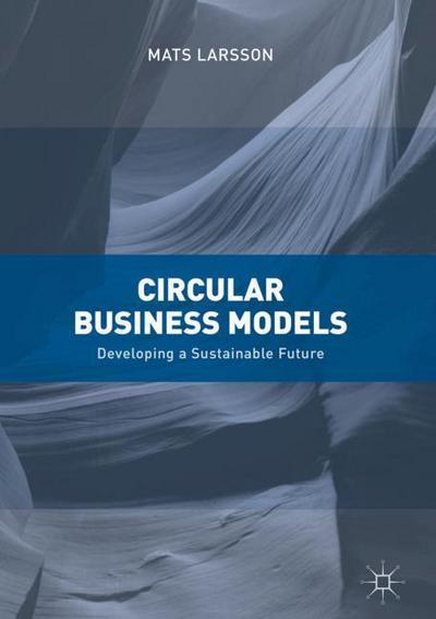 Cover for Mats Larsson · Circular Business Models: Developing a Sustainable Future (Hardcover Book) [1st ed. 2018 edition] (2018)