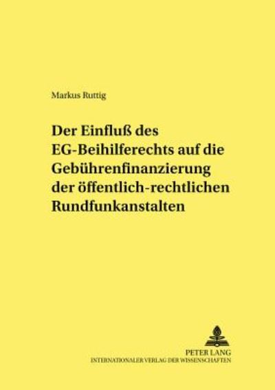 Cover for Markus Ruttig · Der Einfluß Des Eg-Beihilferechts Auf Die Gebuehrenfinanzierung Der Oeffentlich-Rechtlichen Rundfunkanstalten - Studien Und Materialien Zum Oeffentlichen Recht (Paperback Book) [German edition] (2001)