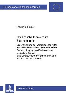 Cover for Friederike Krelaus · Der Erbschaftserwerb Im Spaetmittelalter: Die Entwicklung Der Verschiedenen Arten Des Erbschaftserwerbs Unter Besonderer Beruecksichtigung Des Einflusses Des Roemischen Rechts. Eine Untersuchung Mit Schwerpunkt Im 12.-15. Jahrhundert - Europaeische Hochsc (Paperback Book) [German edition] (2002)