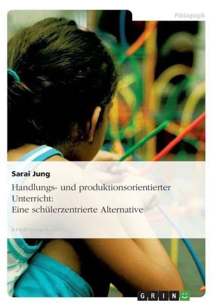 Handlungs- und produktionsorientie - Jung - Bücher - Grin Verlag Gmbh - 9783638641906 - 19. Juli 2007