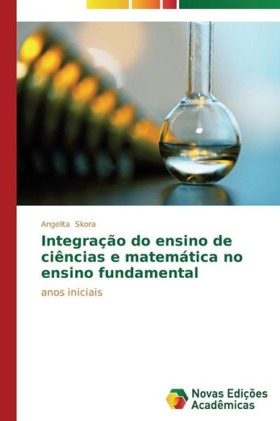 Cover for Angelita Skora · Integração Do Ensino De Ciências E Matemática No Ensino Fundamental: Anos Iniciais (Paperback Book) [Portuguese edition] (2014)