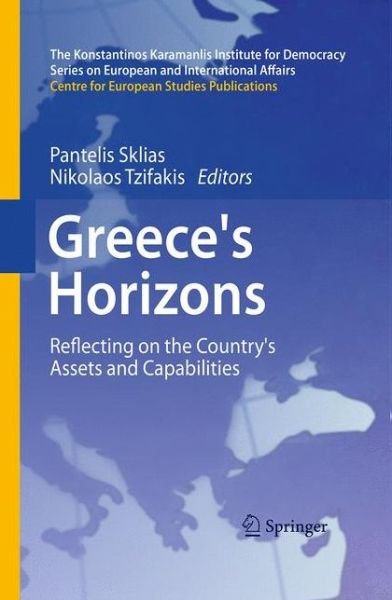 Cover for Pantelis Sklias · Greece's Horizons: Reflecting on the Country's Assets and Capabilities - The Konstantinos Karamanlis Institute for Democracy Series on European and International Affairs (Taschenbuch) [2013 edition] (2015)
