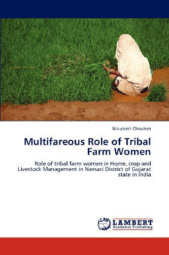 Cover for Nikulsinh Chauhan · Multifareous Role of Tribal Farm Women: Role of Tribal Farm Women in Home, Crop and Livestock Management in Navsari District of Gujarat State in India (Paperback Book) (2012)