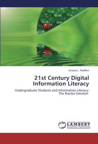 Cover for Victoria L. Redfern · 21st Century Digital Information Literacy: Undergraduate Students and Information Literacy:  the Rootza Solution (Paperback Book) (2014)