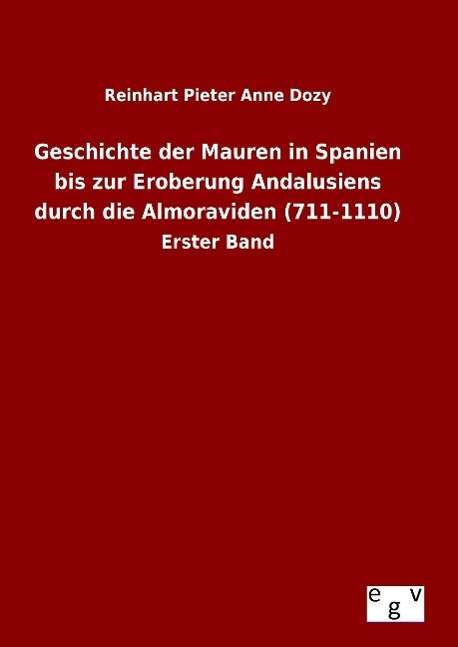 Cover for Reinhart Pieter Anne Dozy · Geschichte Der Mauren in Spanien Bis Zur Eroberung Andalusiens Durch Die Almoraviden (711-1110) (Hardcover Book) (2015)