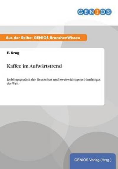 Cover for E Krug · Kaffee im Aufwartstrend: Lieblingsgetrank der Deutschen und zweitwichtigstes Handelsgut der Welt (Paperback Book) (2015)