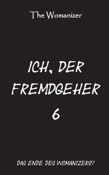 Ich, der Fremdgeher 6 - Womanizer - Books -  - 9783749435906 - July 30, 2019