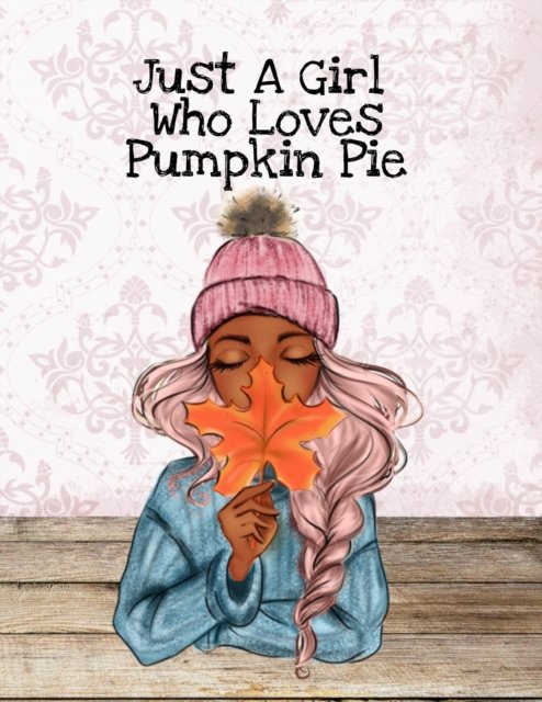 Cover for Maple Harvest · Just A Girl Who Loves Pumpkin Pie: Thanksgiving Composition Book To Write In Notes, Goals, Priorities, Holiday Turkey Recipes, Celebration Poems, Verses &amp; Quotes, Conversation Starters, Dreams, Prayer, Gratitude - BFF Journal Gift For Bestie &amp; Autumn Birt (Paperback Bog) (2019)