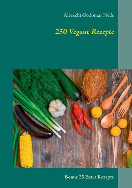 Cover for Albrecht-Bodomar Nelle · 250 Vegane Rezepte: Bonus 25 Extra Rezepte (Paperback Book) (2023)