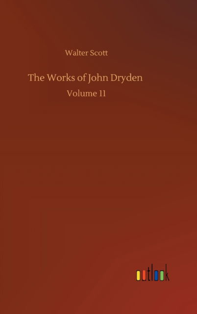 The Works of John Dryden: Volume 11 - Walter Scott - Livres - Outlook Verlag - 9783752392906 - 2 août 2020