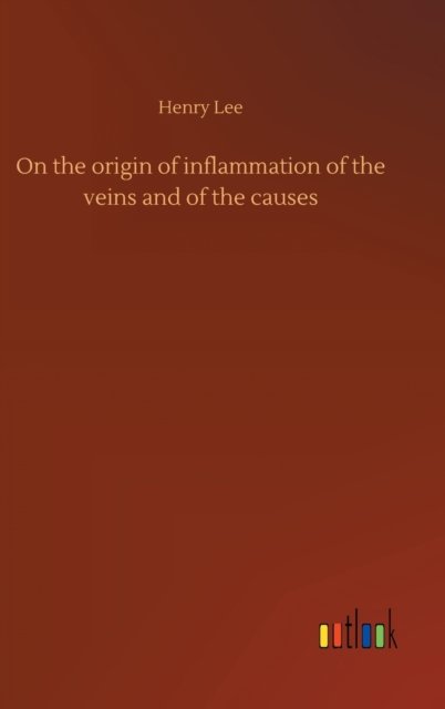 Cover for Henry Lee · On the origin of inflammation of the veins and of the causes (Inbunden Bok) (2020)