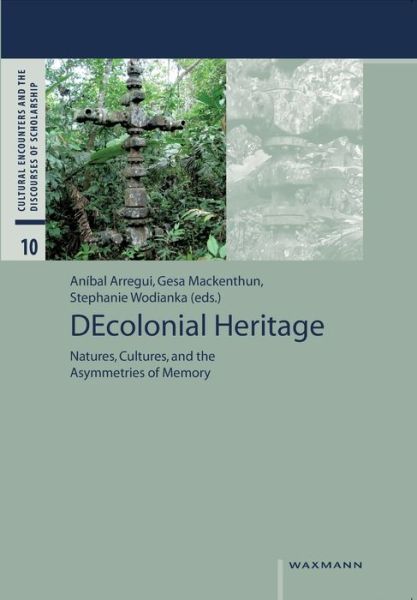 Cover for DEcolonial Heritage: Natures, Cultures, and the Asymmetries of Memory - Cultural Encounters and the Discourses of Scholarship (Paperback Book) (2018)