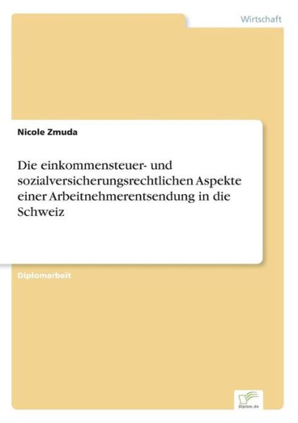 Die einkommensteuer- und sozialversicherungsrechtlichen Aspekte einer Arbeitnehmerentsendung in die Schweiz - Nicole Zmuda - Bøger - Diplom.de - 9783832496906 - 12. juli 2006