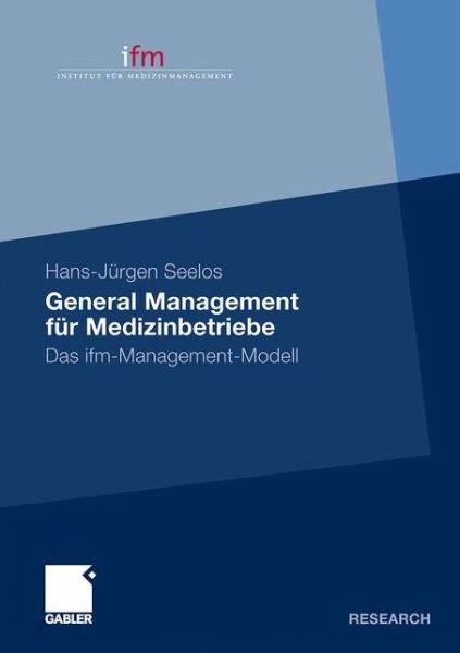 General Management Fur Medizinbetriebe: Das Ifm-Management-Modell - H -Jurgen Seelos - Books - Springer Fachmedien Wiesbaden - 9783834926906 - January 13, 2011